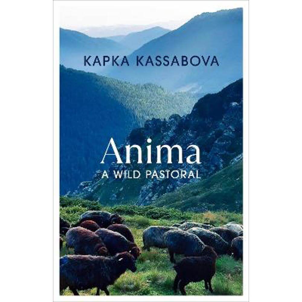 Anima: A Wild Pastoral (Hardback) - Kapka Kassabova